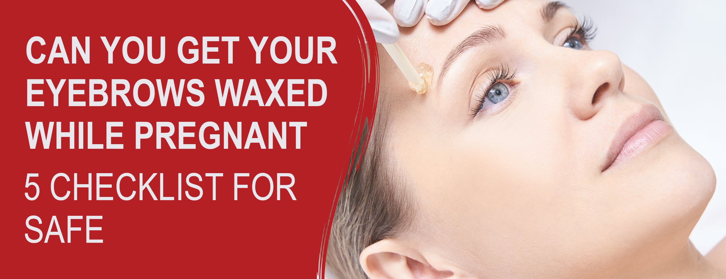 5 Ways & 6 Considerations on Waxing Your Eyebrows While Pregnant