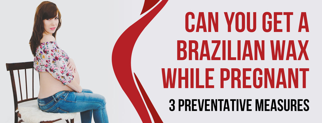 3 Preventative Measures & Off-Limits for Brazilian Waxing While Pregnant