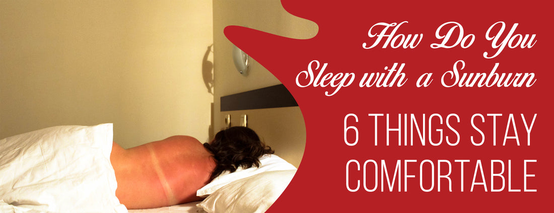 6 Factors & Specific Body Parts Included in How to Sleep with a Sunburn