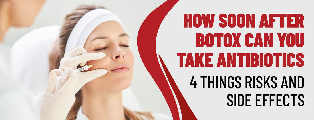 Facts & Best Practices About Taking Antibiotics Post-Botox