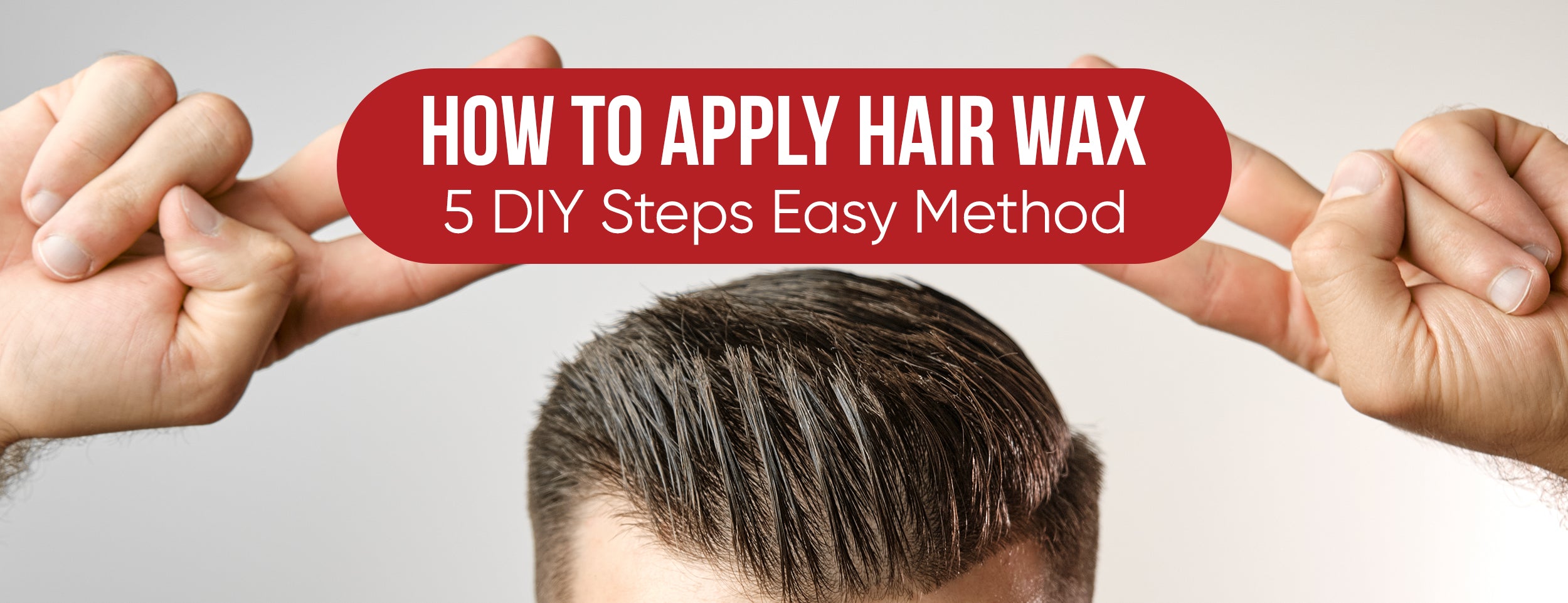 5 Steps & Stylish Hairdos for Applying Hair Wax