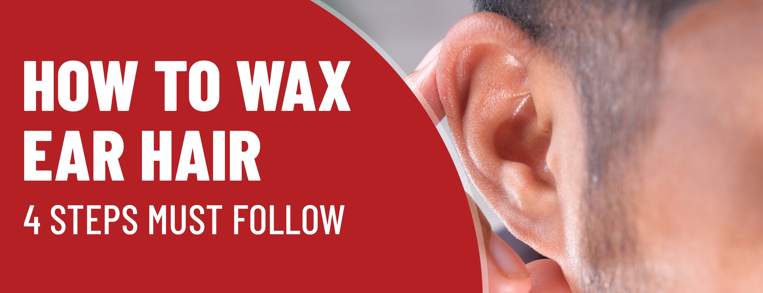 A step-by-step guide to waxing ear hair